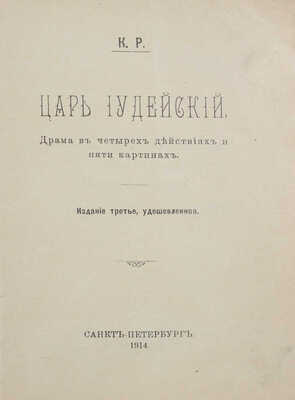 [С автографом великого князя Константина Романова]. К.Р. Царь Иудейский. (Драма в четырех действиях и пяти картинах). 3-е изд., удешевленное. СПб.: Тип. «Сельского вестника», 1914.